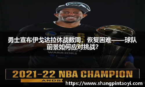 勇士宣布伊戈达拉休战数周，恢复困难——球队前景如何应对挑战？