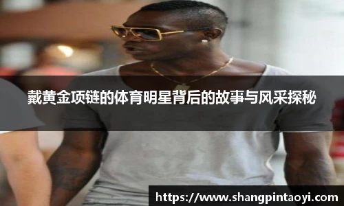 戴黄金项链的体育明星背后的故事与风采探秘