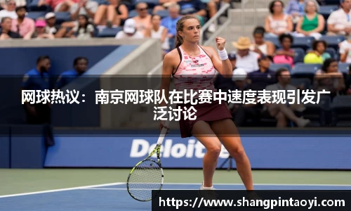 网球热议：南京网球队在比赛中速度表现引发广泛讨论