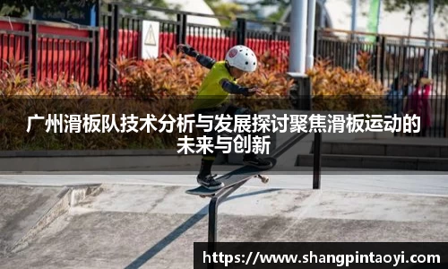 广州滑板队技术分析与发展探讨聚焦滑板运动的未来与创新