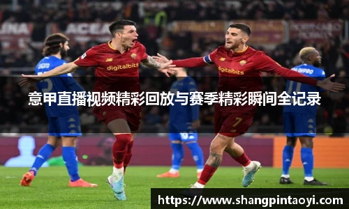 意甲直播视频精彩回放与赛季精彩瞬间全记录