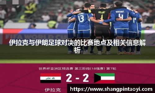 伊拉克与伊朗足球对决的比赛地点及相关信息解析