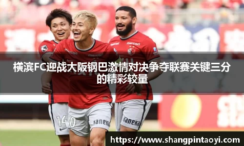 横滨FC迎战大阪钢巴激情对决争夺联赛关键三分的精彩较量